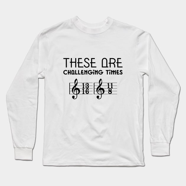 These Are Challenging Times Music Sheet Orchestra Funny Gift Long Sleeve T-Shirt by Felipe G Studio